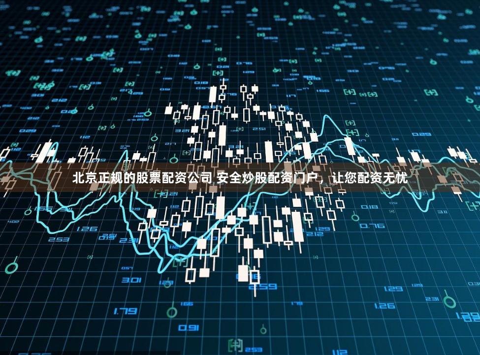 北京正规的股票配资公司 安全炒股配资门户，让您配资无忧