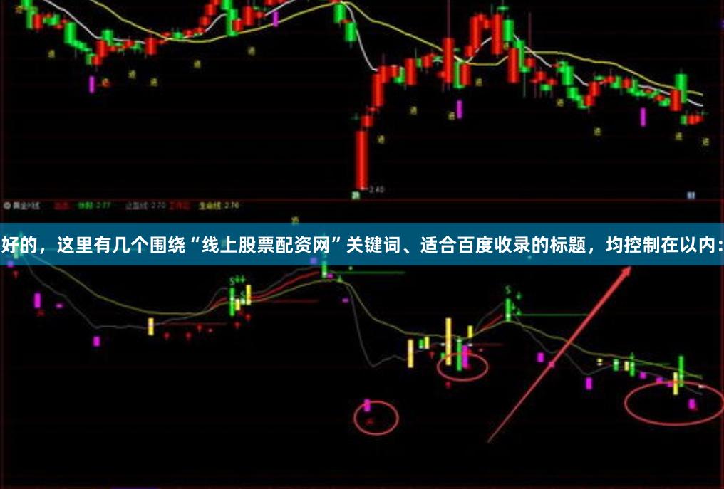 好的，这里有几个围绕“线上股票配资网”关键词、适合百度收录的标题，均控制在以内：