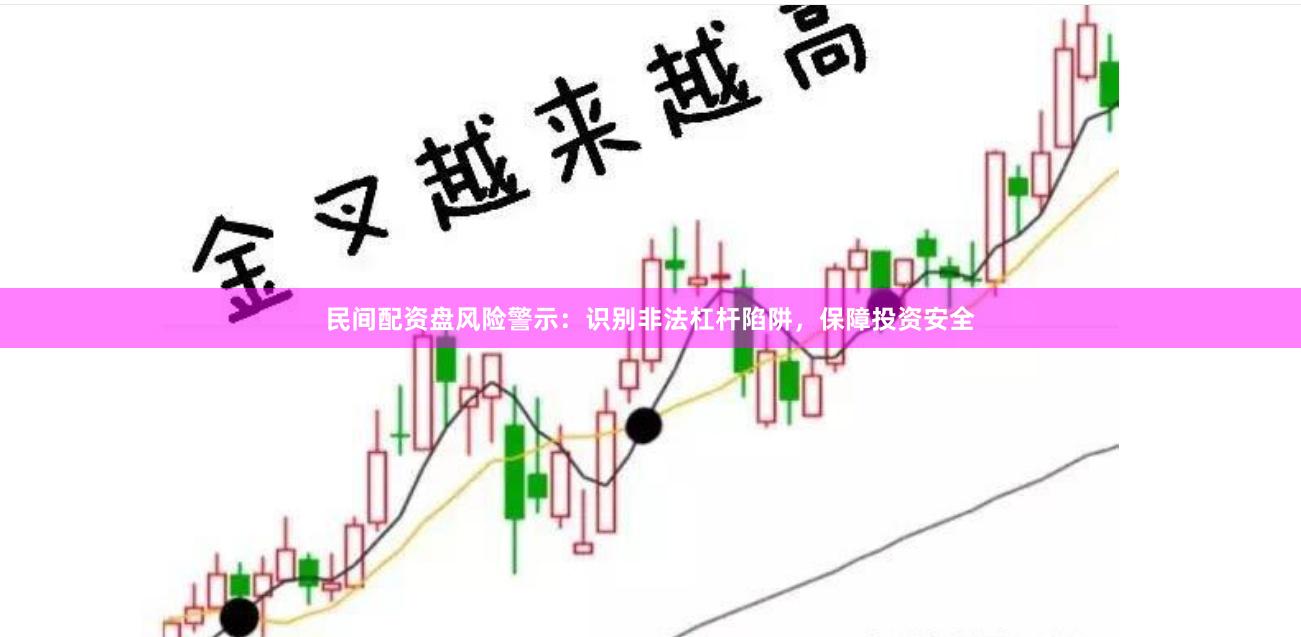 民间配资盘风险警示：识别非法杠杆陷阱，保障投资安全