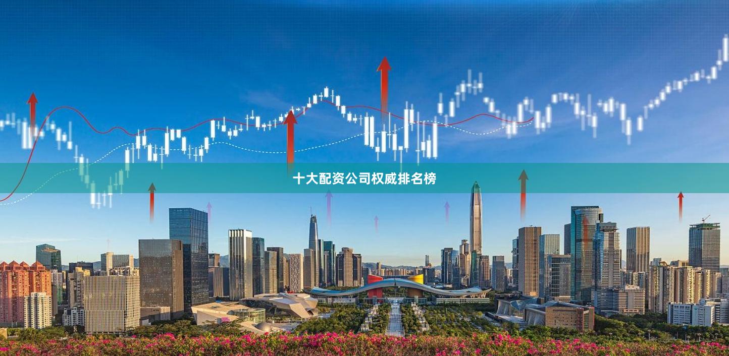 十大配资公司权威排名榜
