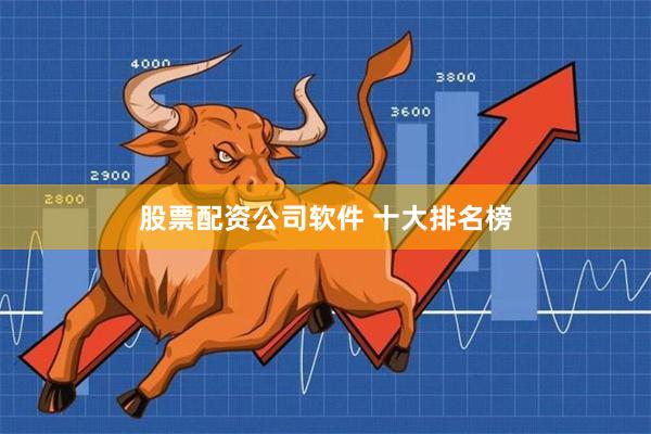 股票配资公司软件 十大排名榜