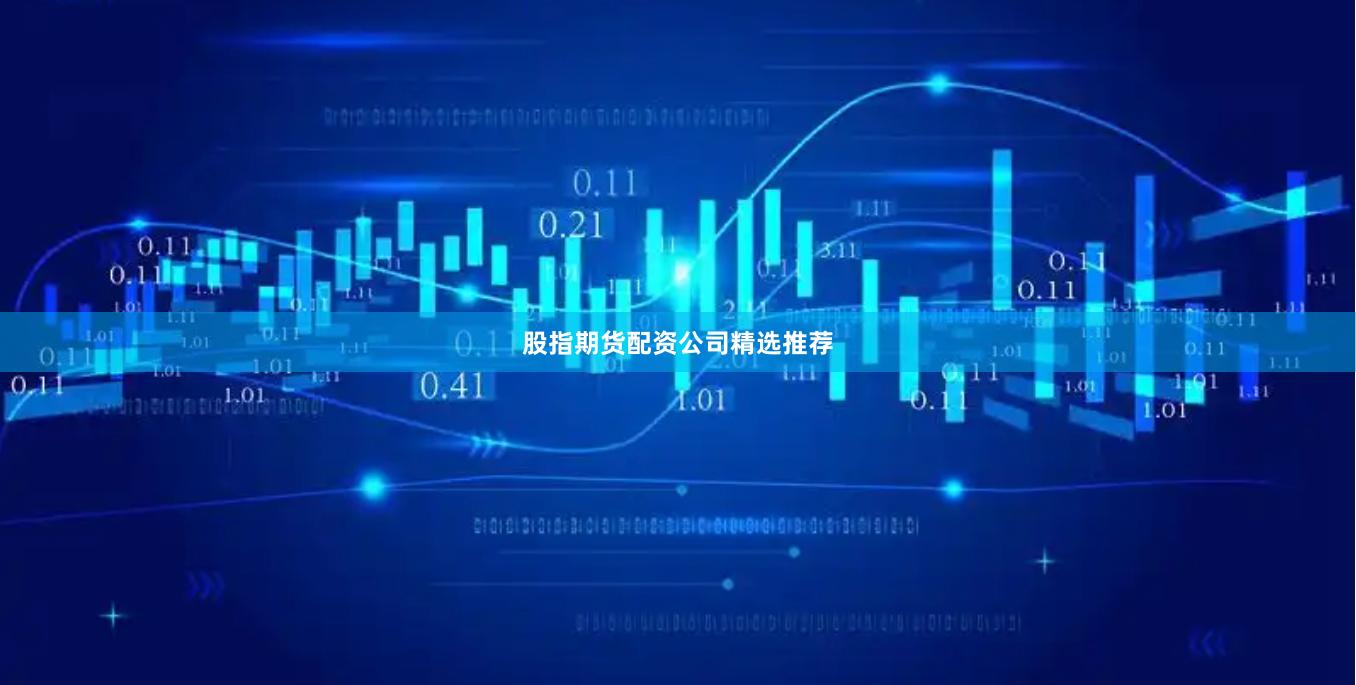 股指期货配资公司精选推荐