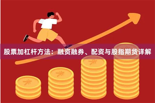 股票加杠杆方法：融资融券、配资与股指期货详解
