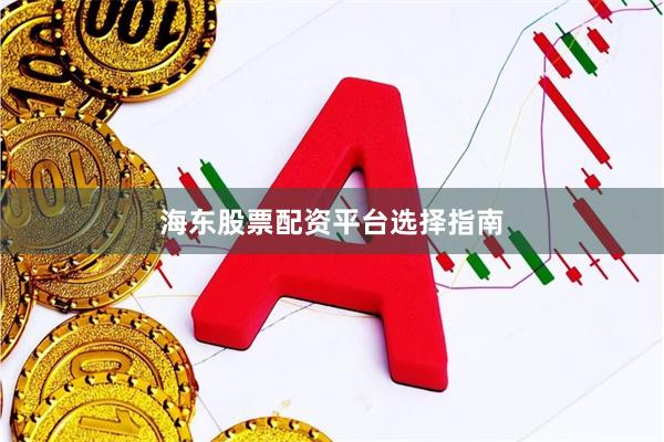 海东股票配资平台选择指南