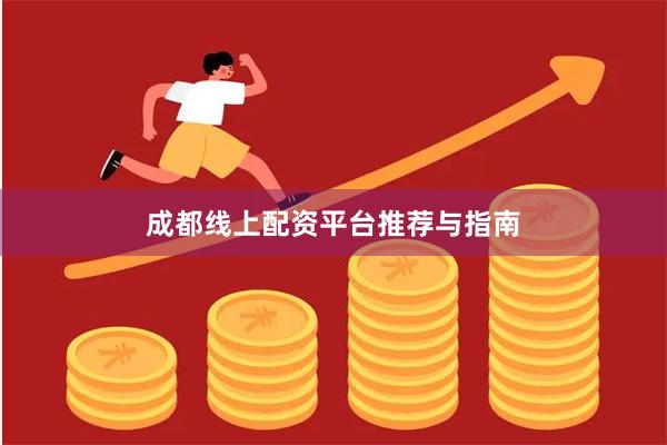 成都线上配资平台推荐与指南