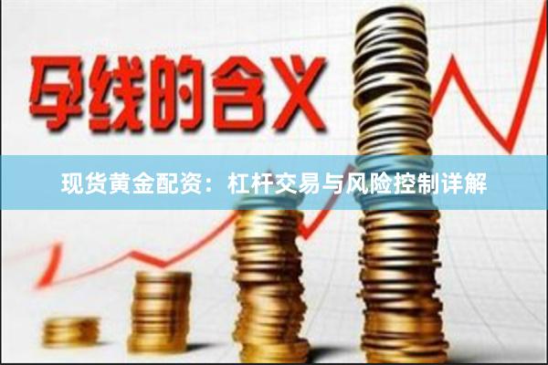 现货黄金配资：杠杆交易与风险控制详解